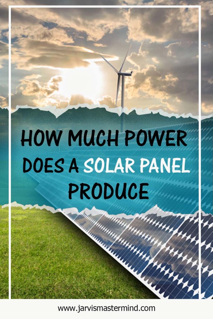 How Much Power Does A Solar Panel Produce Jarvis Mastermind